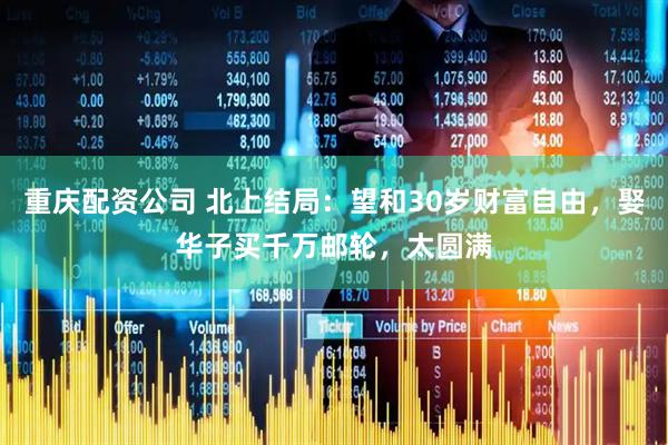 重庆配资公司 北上结局：望和30岁财富自由，娶华子买千万邮轮，太圆满