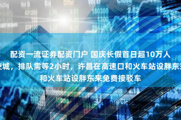 配资一流证券配资门户 国庆长假首日超10万人逛胖东来天使城，排队需等2小时，许昌在高速口和火车站设胖东来免费接驳车